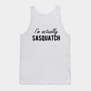 Sasquatch - I'm actually sasquatch Tank Top
